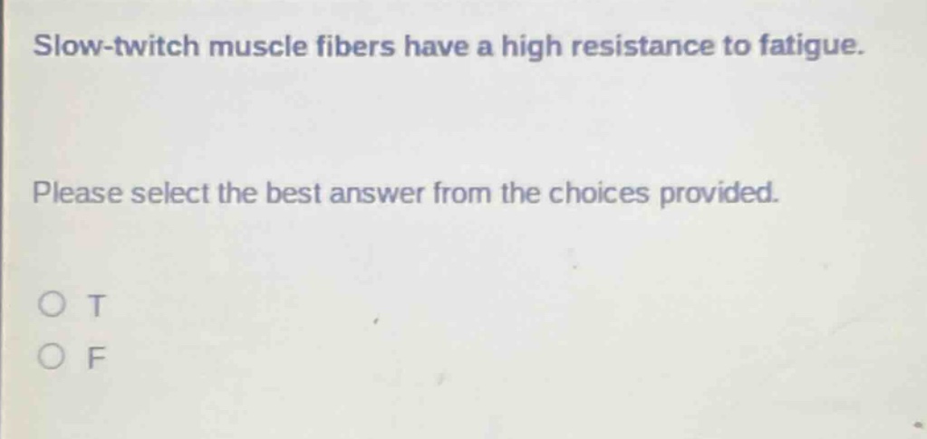 slow - twitch muscle fibers have a high resistance to fatigue. please select the best answer from the choices provided. o t o f