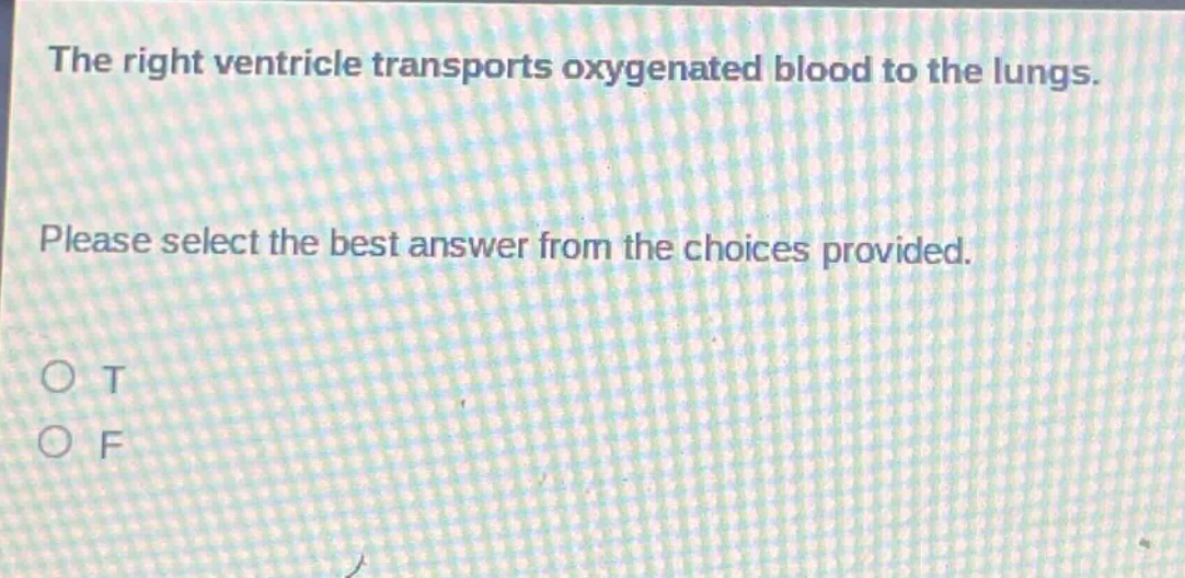 the right ventricle transports oxygenated blood to the lungs. please select the best answer from the choices provided. o t o f