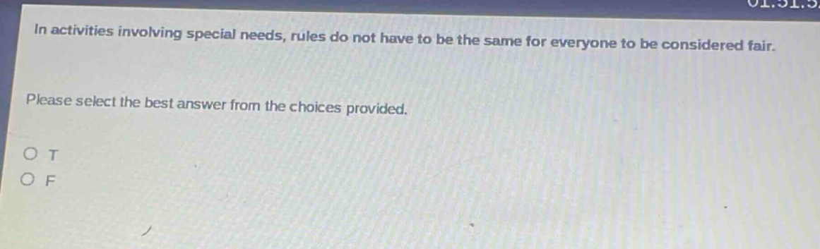 in activities involving special needs, rules do not have to be the same for everyone to be considered fair. please select the best answer from the choices provided. o t o f