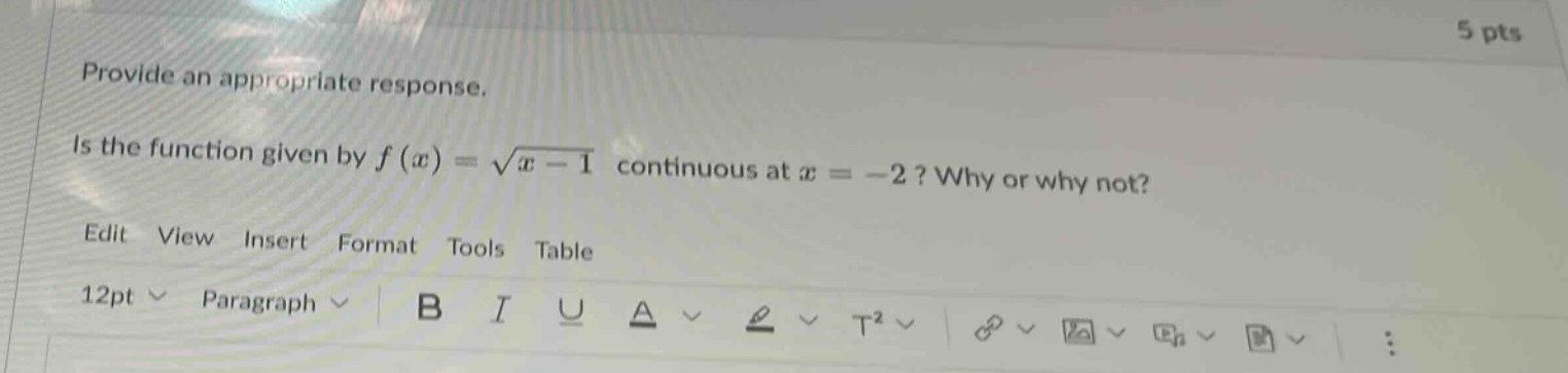 provide an appropriate response. is the function given by f(x) = √(x - 1) continuous at x = -2? why or why not? edit view insert format tools table 12pt paragraph b i u a t²