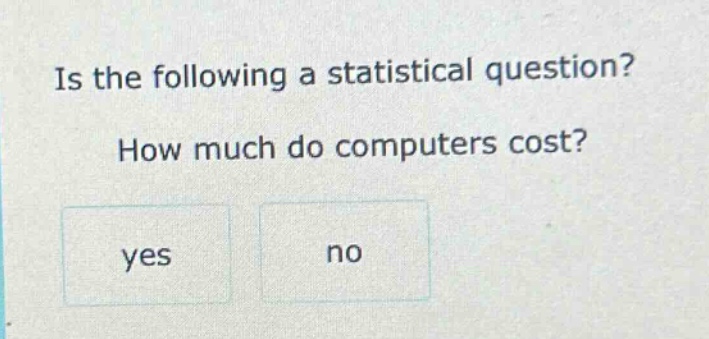 is the following a statistical question? how much do computers cost? yes no