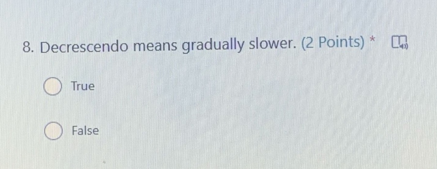 8. decrescendo means gradually slower. (2 points) true false