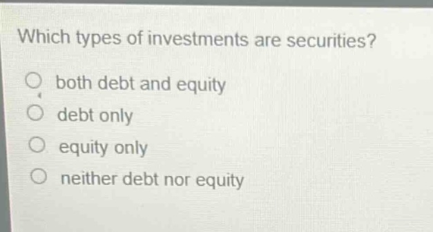 which types of investments are securities? both debt and equity debt only equity only neither debt nor equity