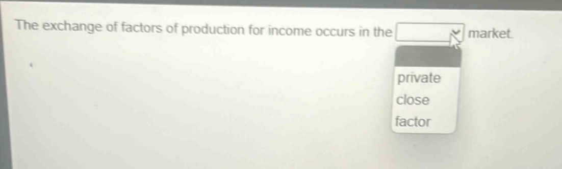 the exchange of factors of production for income occurs in the market. private close factor