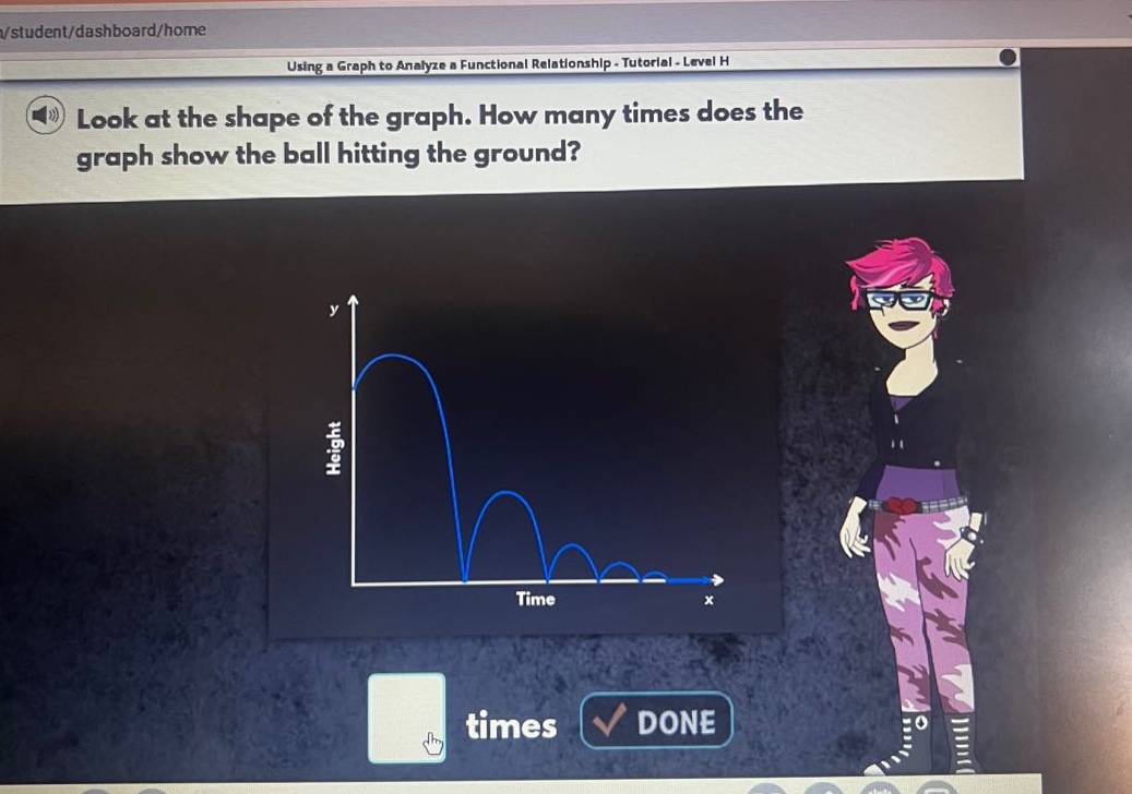 using a graph to analyze a functional relationship - tutorial - level h look at the shape of the graph. how many times does the graph show the ball hitting the ground? height time times done