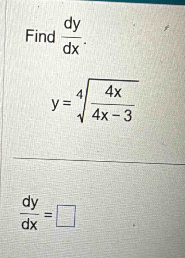 find dy/dx. y = 4√(4x/(4x - 3)) dy/dx = □