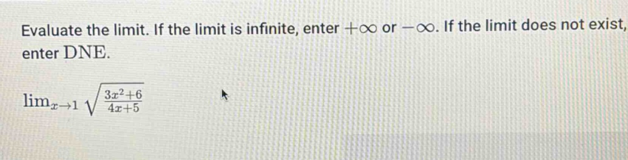 evaluate the limit. if the limit is infinite, enter +∞ or -∞. if the limit does not exist, enter dne. limx→1√(3x² + 6)/(4x + 5)
