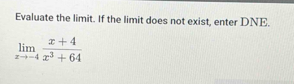 evaluate the limit. if the limit does not exist, enter dne. lim(x→ - 4) (x + 4)/(x³ + 64)