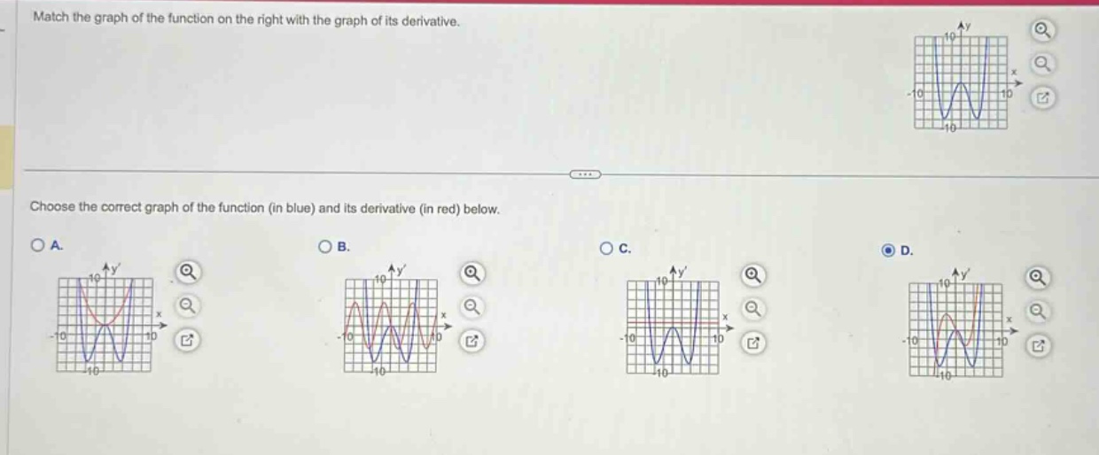 match the graph of the function on the right with the graph of its derivative. choose the correct graph of the function (in blue) and its derivative (in red) below. a. b. c. d.