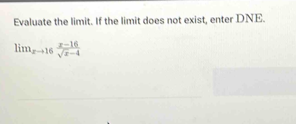 evaluate the limit. if the limit does not exist, enter dne. lim_{x→16} (x - 16)/(√x - 4)