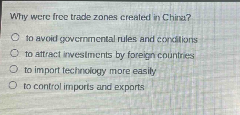 why were free trade zones created in china?\no to avoid governmental rules and conditions\no to attract investments by foreign countries\no to import technology more easily\no to control imports and exports