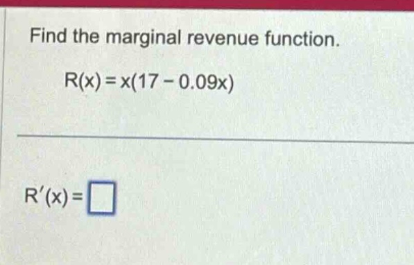 find the marginal revenue function. r(x)=x(17 - 0.09x) r(x)=