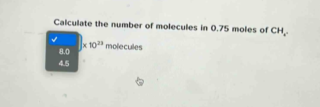 calculate the number of molecules in 0.75 moles of ch₄. x 10²³ molecules 8.0 4.5