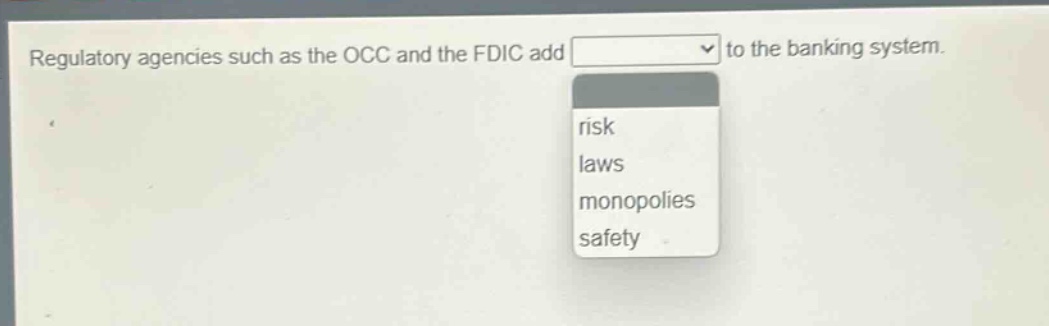 regulatory agencies such as the occ and the fdic add to the banking system. risk laws monopolies safety