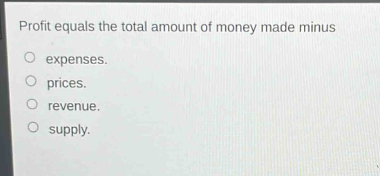 profit equals the total amount of money made minus expenses. prices. revenue. supply.