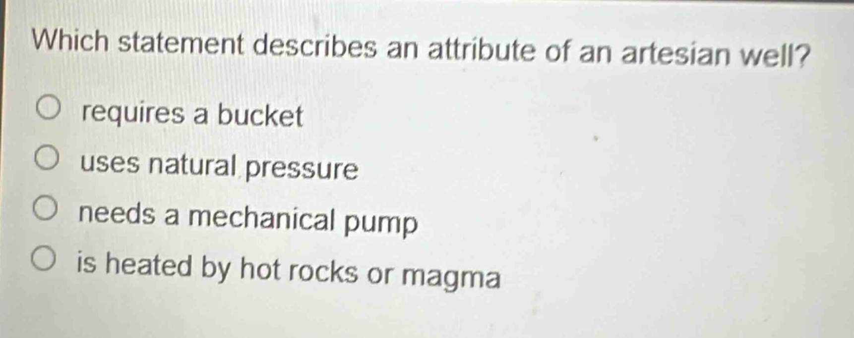 which statement describes an attribute of an artesian well? requires a bucket uses natural pressure needs a mechanical pump is heated by hot rocks or magma
