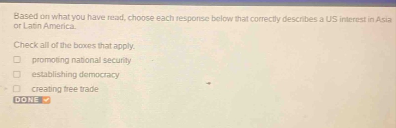 based on what you have read, choose each response below that correctly describes a us interest in asia or latin america. check all of the boxes that apply. promoting national security establishing democracy creating free trade done