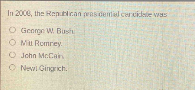 in 2008, the republican presidential candidate was\ngeorge w. bush.\nmitt romney.\njohn mccain.\nnewt gingrich.
