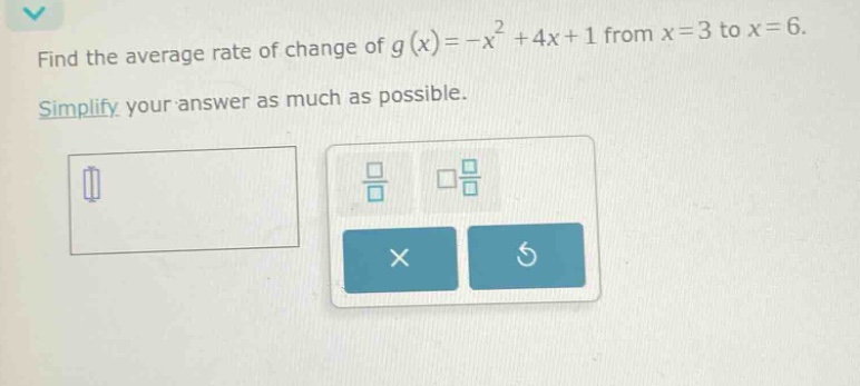 find the average rate of change of g(x)=-x² + 4x + 1 from x = 3 to x = 6. simplify your answer as much as possible.