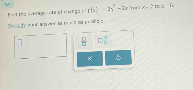 find the average rate of change of f(x)=-2x^2 - 2x from x = 2 to x = 6. simplify your answer as much as possible.