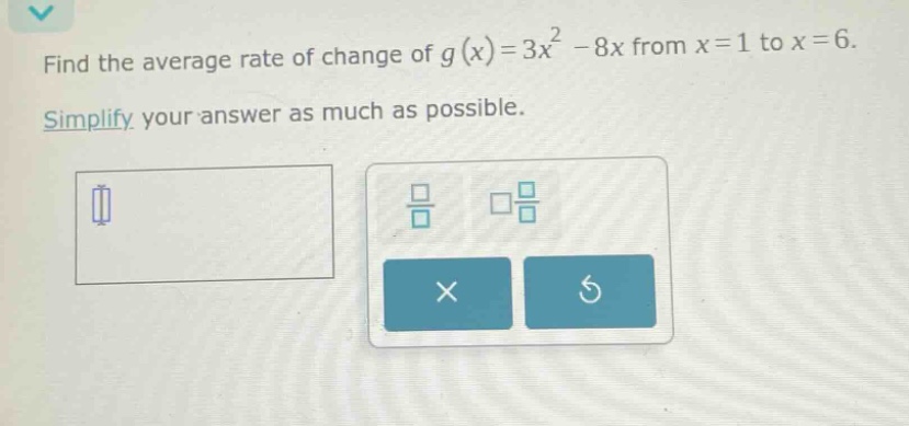 find the average rate of change of g(x)=3x² - 8x from x = 1 to x = 6. simplify your answer as much as possible.