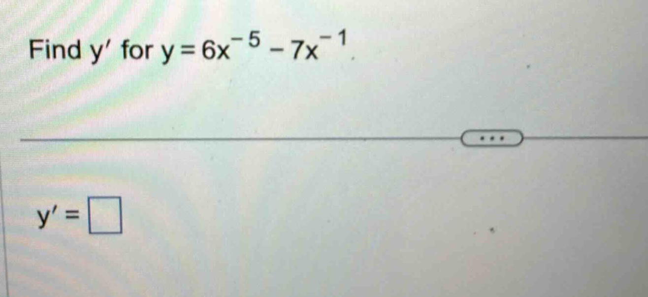 find y for y = 6x^(-5) - 7x^(-1)\ny = □