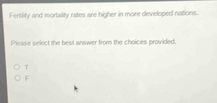 fertility and mortality rates are higher in more developed nations. please select the best answer from the choices provided. o t o f