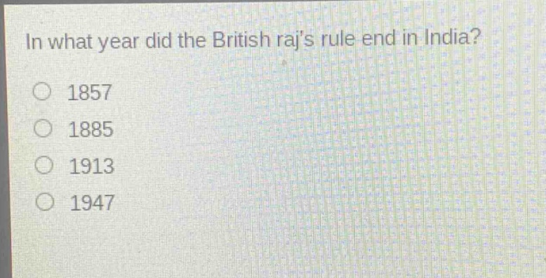 in what year did the british rajs rule end in india?\n1857\n1885\n1913\n1947