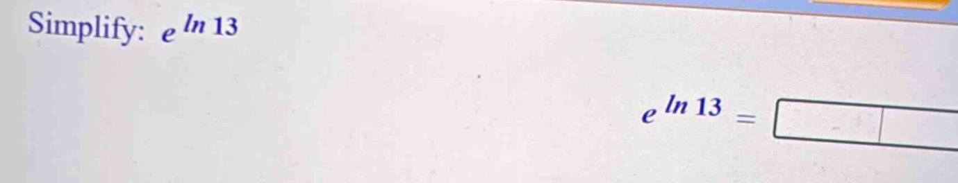 simplify: e ln 13 e ln 13 =