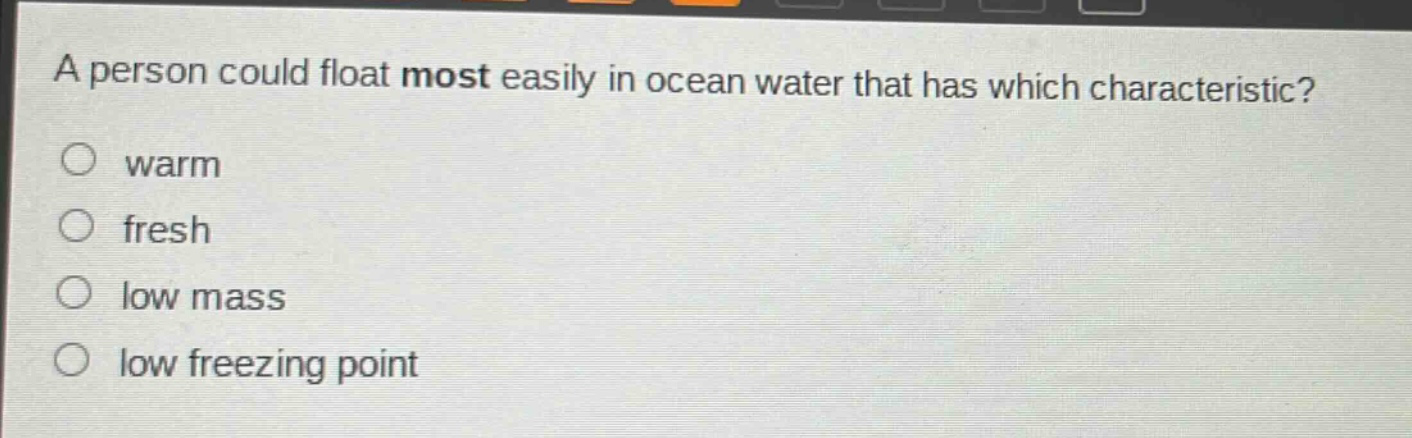 a person could float most easily in ocean water that has which characteristic? warm fresh low mass low freezing point