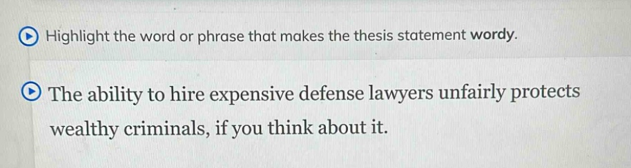 highlight the word or phrase that makes the thesis statement wordy. the ability to hire expensive defense lawyers unfairly protects wealthy criminals, if you think about it.