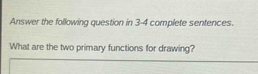 answer the following question in 3 - 4 complete sentences. what are the two primary functions for drawing?