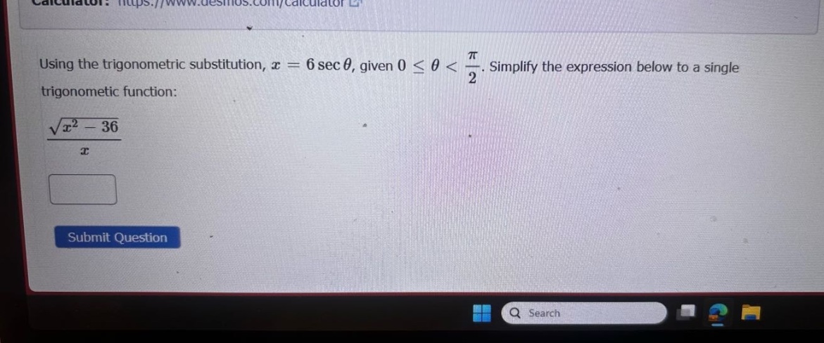 using the trigonometric substitution, x = 6 sec θ, given 0 ≤ θ < π/2. simplify the expression below to a single trigonometic function: (√(x² - 36))/x