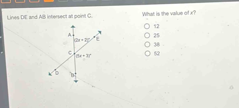 lines de and ab intersect at point c. what is the value of x? (2x + 2)° (5x + 3)° 12 25 38 52