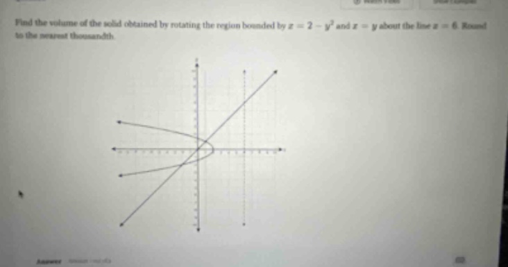 find the volume of the solid obtained by rotating the region bounded by x = 2 - y² and x = y about the line x = 6. round to the nearest thousandth.