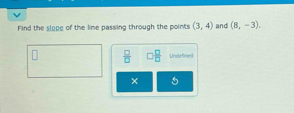 find the slope of the line passing through the points (3, 4) and (8, -3).