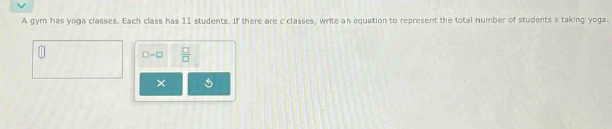 a gym has yoga classes. each class has 11 students. if there are c classes, write an equation to represent the total number of students s taking yoga.