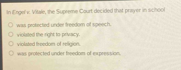 in engel v. vitale, the supreme court decided that prayer in school was protected under freedom of speech. violated the right to privacy. violated freedom of religion. was protected under freedom of expression.