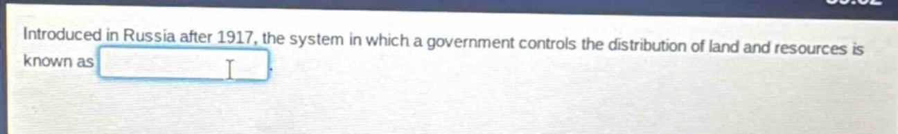 introduced in russia after 1917, the system in which a government controls the distribution of land and resources is known as