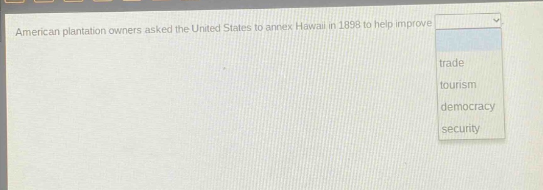 american plantation owners asked the united states to annex hawaii in 1898 to help improve trade tourism democracy security