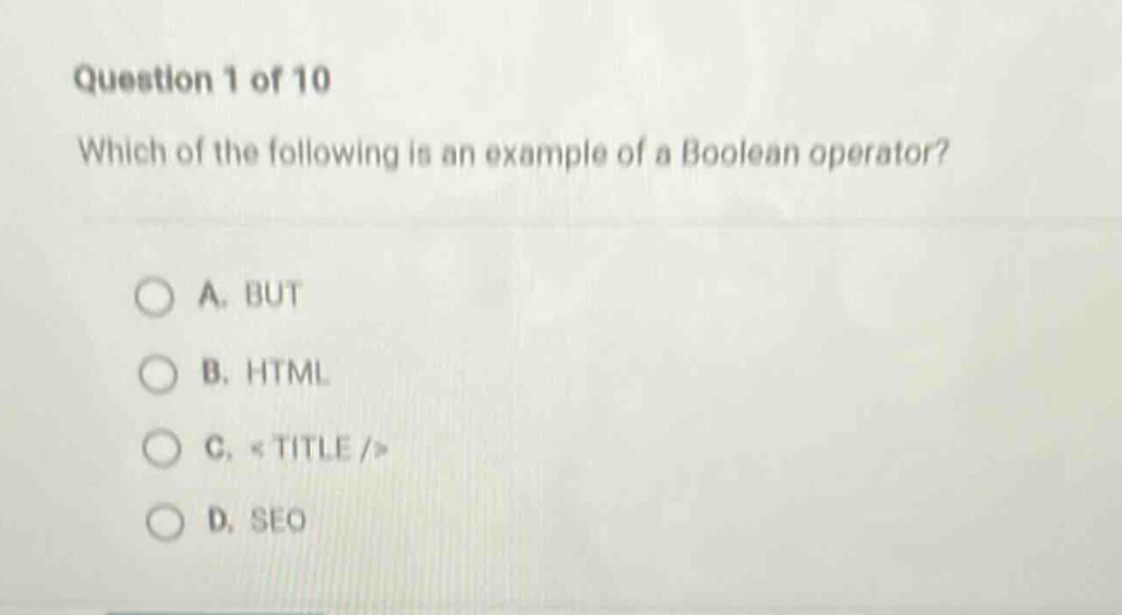 question 1 of 10 which of the following is an example of a boolean operator? a. but b. html c. <title /> d. seo