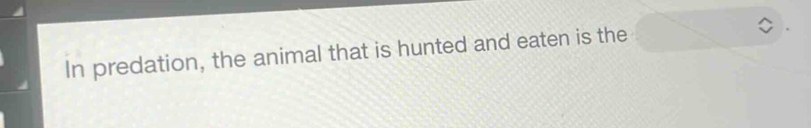 in predation, the animal that is hunted and eaten is the