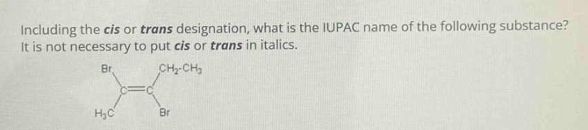 including the cis or trans designation, what is the iupac name of the following substance? it is not necessary to put cis or trans in italics.