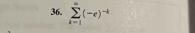 36. ∑(-e)^(-k) from k = 1 to ∞