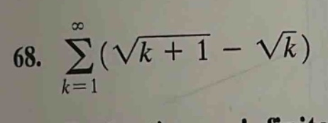 68. ∑(√(k + 1) - √k) from k = 1 to ∞