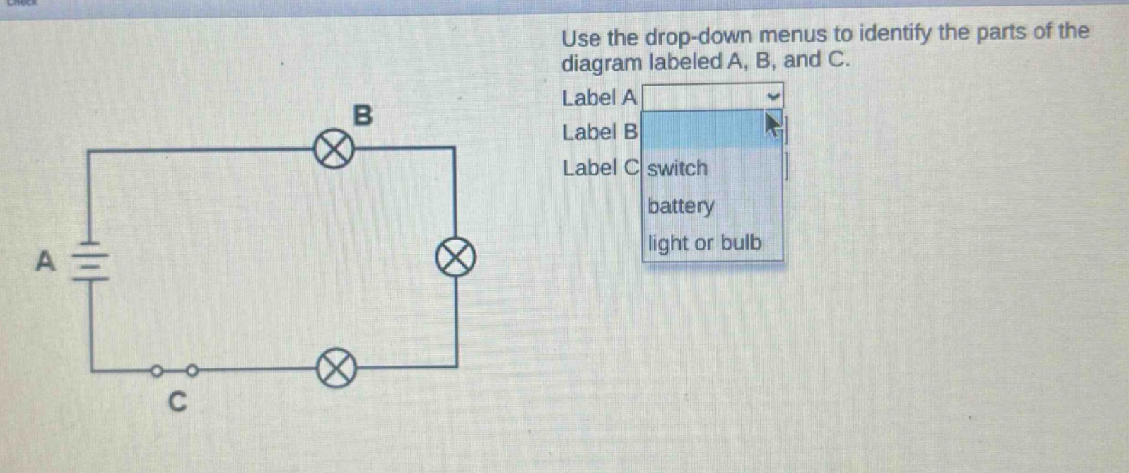 use the drop - down menus to identify the parts of the diagram labeled a, b, and c. label a label b label c switch battery light or bulb