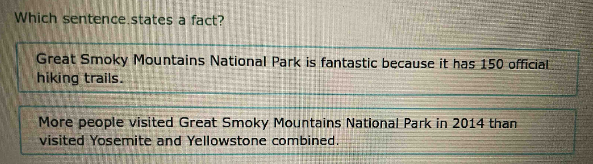which sentence states a fact? great smoky mountains national park is fantastic because it has 150 official hiking trails. more people visited great smoky mountains national park in 2014 than visited yosemite and yellowstone combined.