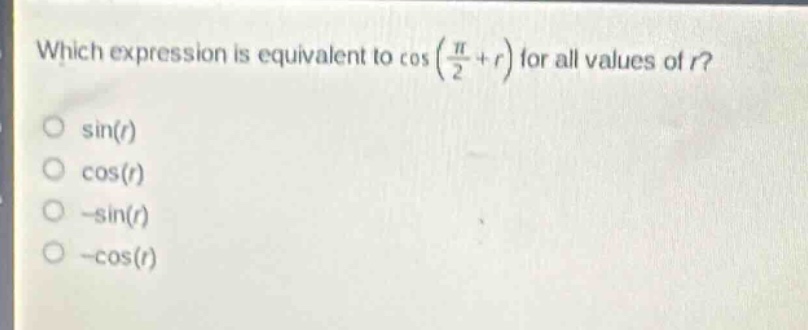 which expression is equivalent to cos(π/2 + r) for all values of r?\no sin(r)\no cos(r)\no -sin(r)\no -cos(r)
