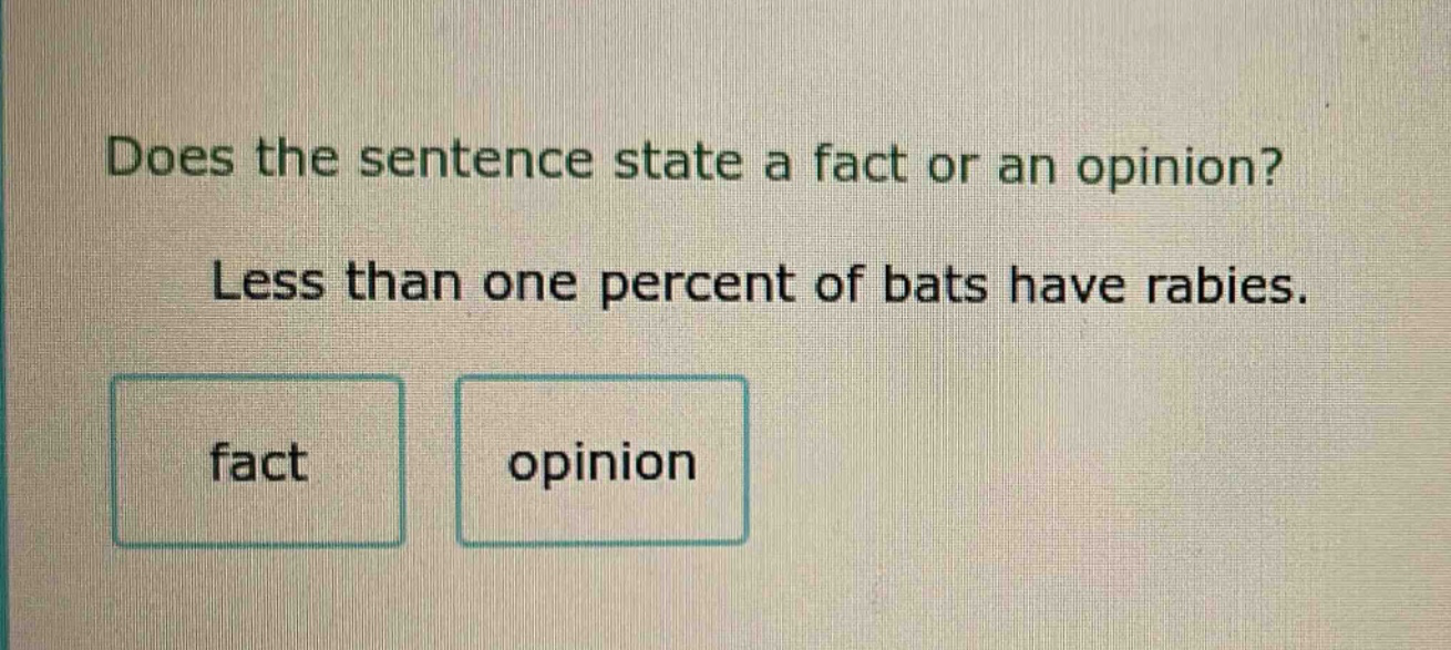 does the sentence state a fact or an opinion? less than one percent of bats have rabies. fact opinion