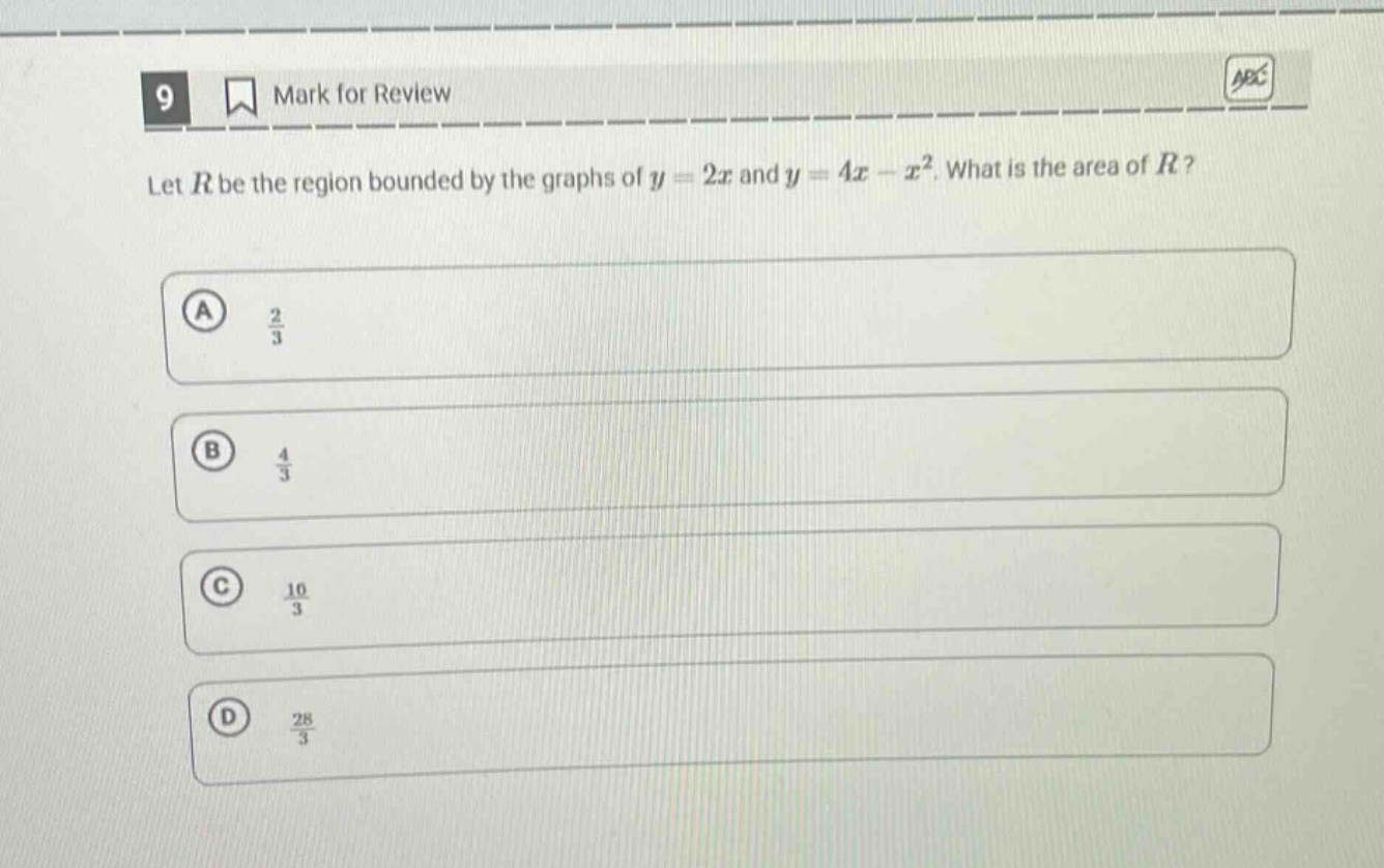 9 mark for review let r be the region bounded by the graphs of y = 2x and y = 4x - x². what is the area of r? a 2/3 b 4/3 c 10/3 d 28/3